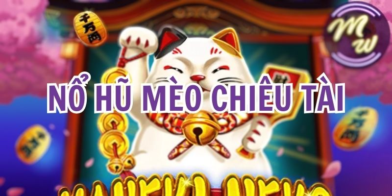 Nổ Hũ Mèo Chiêu Tài: Quay Ngay Vận May, Tiền Về Đầy Tay 4 Nổ hũ mèo chiêu tài