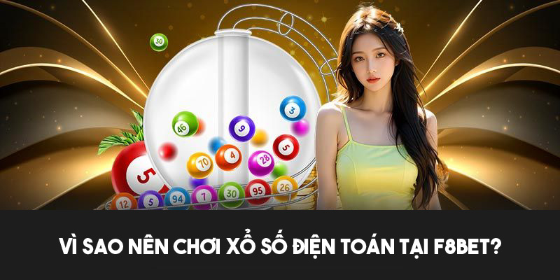 Lý do nên trải nghiệm xổ số điện toán tại F8BET 